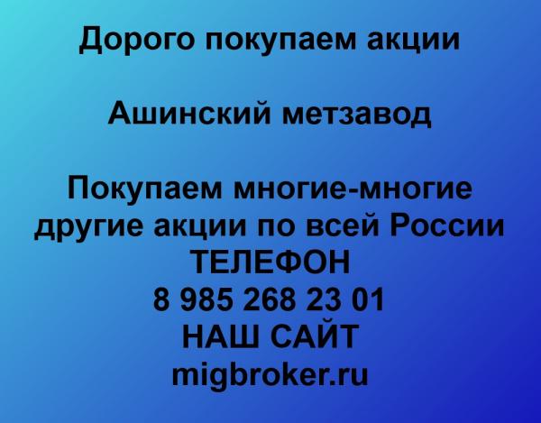 Покупаем акции Ашинский метзавод и любые другие акции по всей России